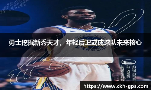勇士挖掘新秀天才，年轻后卫或成球队未来核心